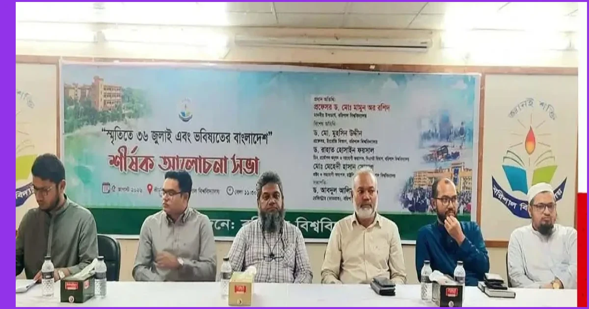 বরিশাল বিশ্ববিদ্যালয়ে ‘স্মৃতিতে ৩৬ জুলাই এবং ভবিষ্যতের বাংলাদেশ’ আলোচনা সভা
